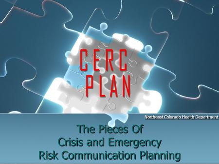 The Pieces Of Crisis and Emergency Risk Communication Planning Northeast Colorado Health Department.