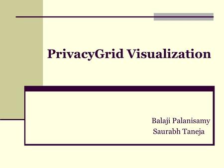 PrivacyGrid Visualization Balaji Palanisamy Saurabh Taneja.