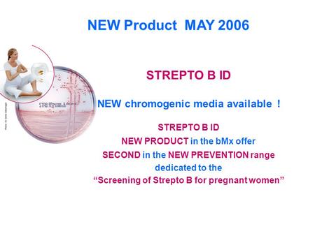 NEW Product MAY 2006 STREPTO B ID NEW chromogenic media available ! STREPTO B ID NEW PRODUCT in the bMx offer SECOND in the NEW PREVENTION range dedicated.
