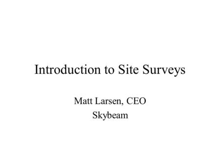 Introduction to Site Surveys Matt Larsen, CEO Skybeam.
