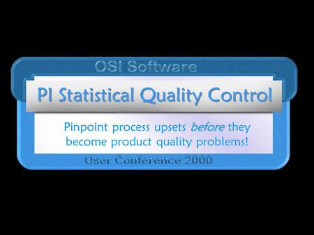 PI Statistical Quality Control before Pinpoint process upsets before they become product quality problems!