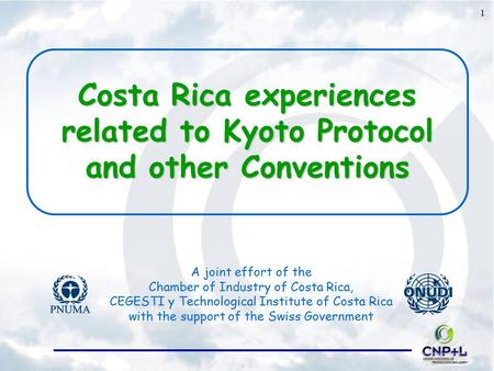 1 Costa Rica experiences related to Kyoto Protocol and other Conventions A joint effort of the Chamber of Industry of Costa Rica, CEGESTI y Technological.