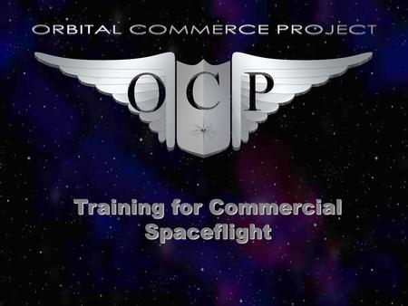 Training for Commercial Spaceflight. OCP Building training center –Classroom –Simulation –Actual flight time.