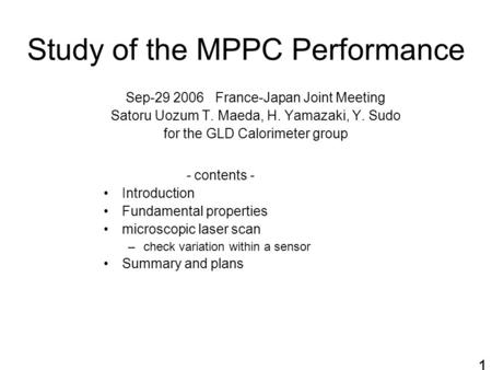 Study of the MPPC Performance - contents - Introduction Fundamental properties microscopic laser scan –check variation within a sensor Summary and plans.