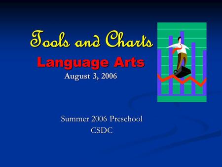 Tools and Charts Language Arts August 3, 2006 Summer 2006 Preschool CSDC.