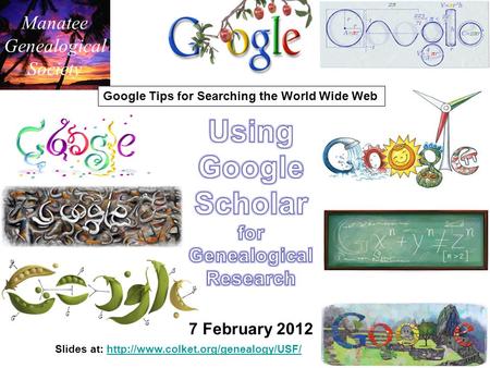 Manatee Genealogical Society Google Tips for Searching the World Wide Web Slides at: