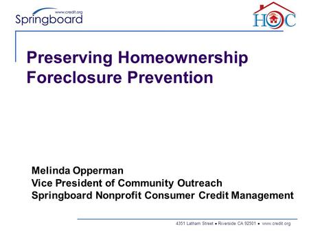 4351 Latham Street ● Riverside CA 92501 ● www.credit.org Preserving Homeownership Foreclosure Prevention Melinda Opperman Vice President of Community Outreach.