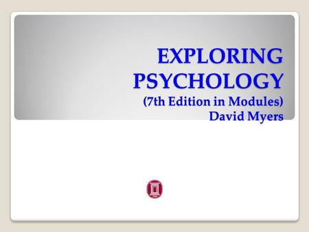 EXPLORING PSYCHOLOGY (7th Edition in Modules) David Myers.