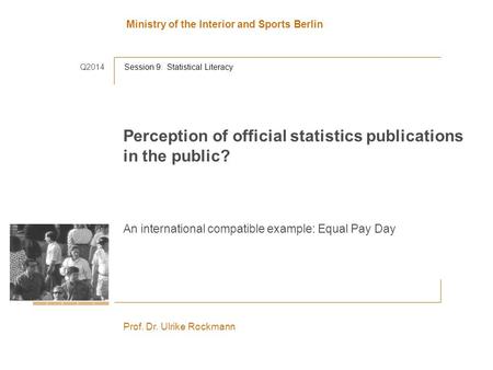 Ministry of the Interior and Sports Berlin Prof. Dr. Ulrike Rockmann Perception of official statistics publications in the public? An international compatible.