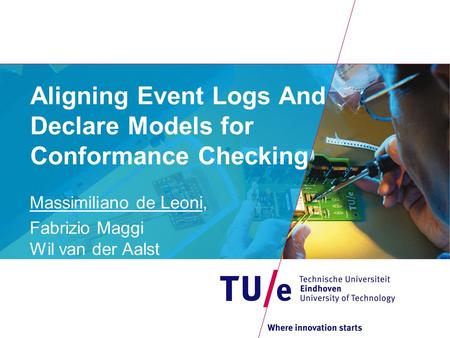 Aligning Event Logs And Declare Models for Conformance Checking Massimiliano de Leoni, Fabrizio Maggi Wil van der Aalst.