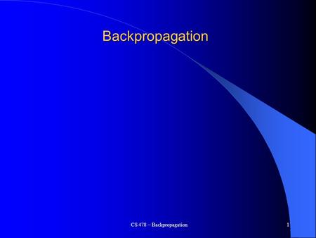 Backpropagation CS 478 – Backpropagation.
