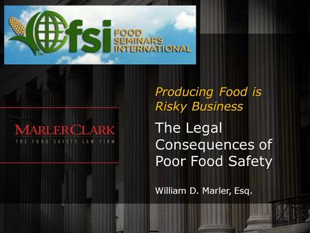 The Legal Consequences of Poor Food Safety William D. Marler, Esq.