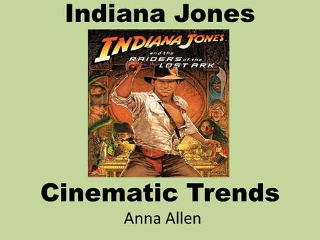 Indiana Jones Cinematic Trends Anna Allen. Oh the Places You’ll Go… 1.Overview of Cinematic TrendsOverview of Cinematic Trends 2.Analysis– Trend #1: The.