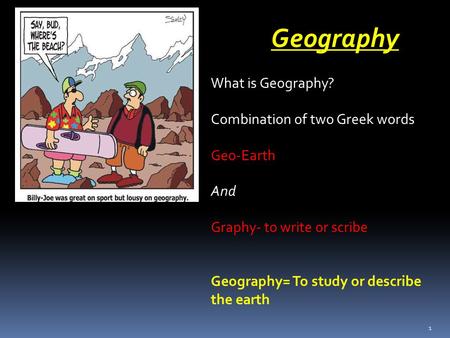 Geography What is Geography? Combination of two Greek words Geo-Earth