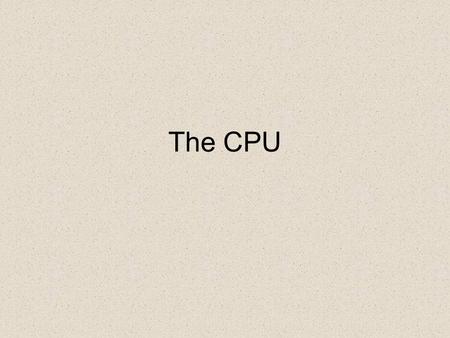 The CPU. Parts of the CPU Control Unit Arithmetic & Logic Unit Registers.