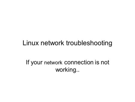 Linux network troubleshooting If your network connection is not working..