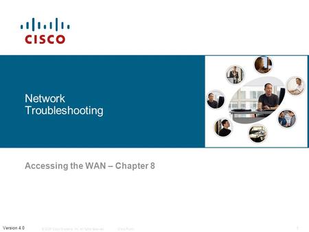 © 2006 Cisco Systems, Inc. All rights reserved.Cisco Public 1 Version 4.0 Network Troubleshooting Accessing the WAN – Chapter 8.