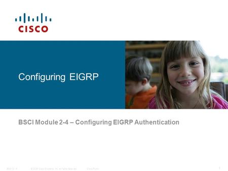 © 2006 Cisco Systems, Inc. All rights reserved.Cisco PublicBSCI 2 - 4 1 Configuring EIGRP BSCI Module 2-4 – Configuring EIGRP Authentication.