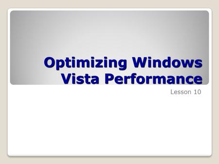 Optimizing Windows Vista Performance Lesson 10. Skills Matrix Technology SkillObjective DomainObjective # Introducing ReadyBoostTroubleshoot performance.