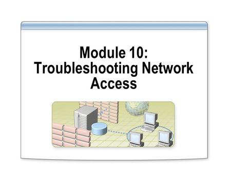 Module 10: Troubleshooting Network Access. Overview Troubleshooting Network Access Resources Troubleshooting LAN Authentication Troubleshooting Remote.