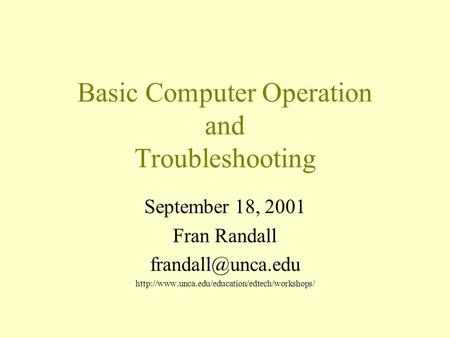 Basic Computer Operation and Troubleshooting September 18, 2001 Fran Randall