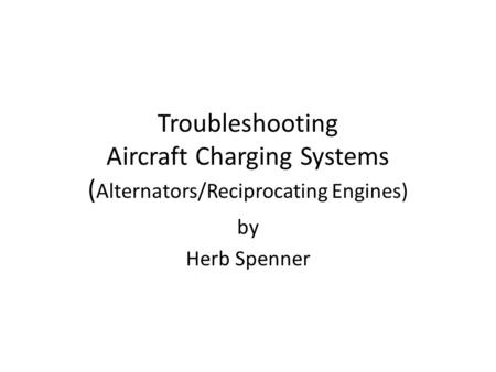 Troubleshooting Aircraft Charging Systems ( Alternators/Reciprocating Engines) by Herb Spenner.