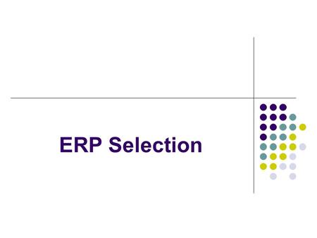 ERP Selection. Choosing ERP Although major vendors have been selling ERP software to billion dollar companies for a while, the selection of suitable package.