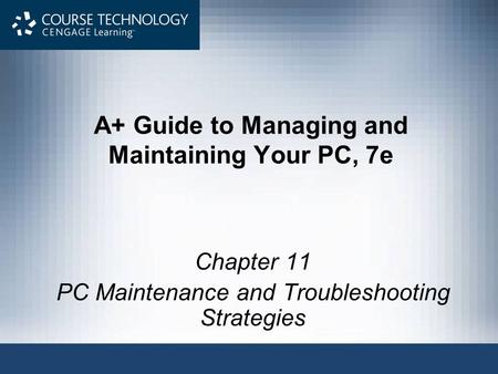 A+ Guide to Managing and Maintaining Your PC, 7e Chapter 11 PC Maintenance and Troubleshooting Strategies.
