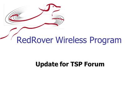 RedRover Wireless Program Update for TSP Forum. RedRover Topics for the Forum The Basics of RedRover RedRover and Security Recent RedRover Enhancements.