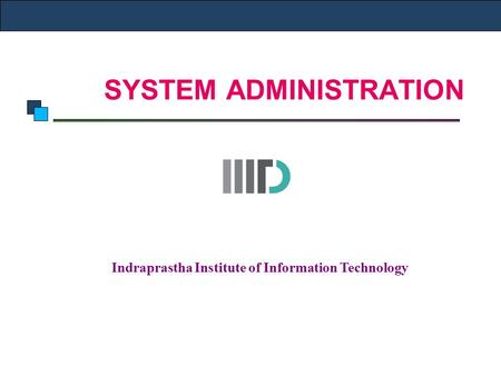 SYSTEM ADMINISTRATION Indraprastha Institute of Information Technology.