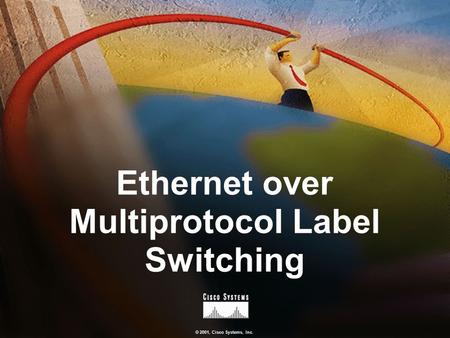 © 2001, Cisco Systems, Inc. Ethernet over Multiprotocol Label Switching.