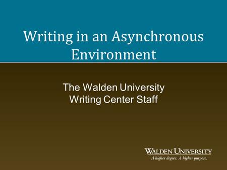 Writing in an Asynchronous Environment The Walden University Writing Center Staff.