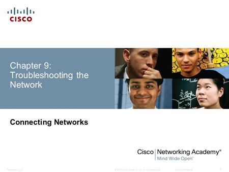 © 2008 Cisco Systems, Inc. All rights reserved.Cisco ConfidentialPresentation_ID 1 Chapter 9: Troubleshooting the Network Connecting Networks.