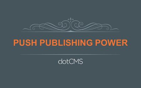 PUSH PUBLISHING POWER. Session Scope What is dotCMS Push Publishing How to set it up How it works & what can go wrong How to troubleshoot.