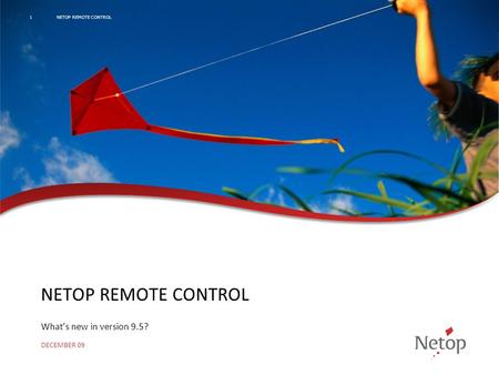 NETOP REMOTE CONTROL What’s new in version 9.5? DECEMBER 09 NETOP REMOTE CONTROL1.