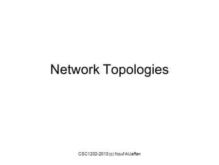 Network Topologies CSC1202-2013 (c) Nouf AlJaffan.