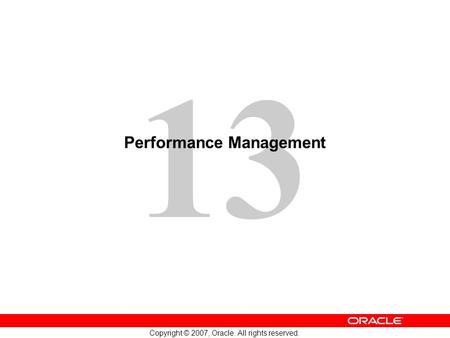 13 Copyright © 2007, Oracle. All rights reserved. Performance Management.