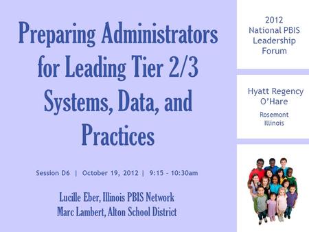 . 2012 National PBIS Leadership Forum Hyatt Regency O’Hare Rosemont Illinois Preparing Administrators for Leading Tier 2/3 Systems, Data, and Practices.