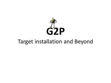 G2P Target installation and Beyond. Schedule Pivot before.