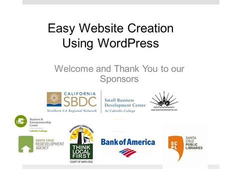 Easy Website Creation Using WordPress Welcome and Thank You to our Sponsors.