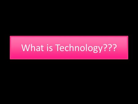What is Technology??? What is Technology???. Is a saw an example of technology?