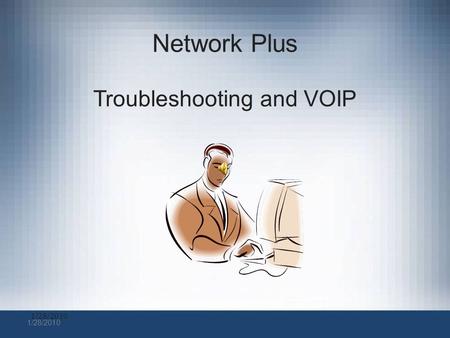 1/28/2010 Network Plus Troubleshooting and VOIP Network+ Guide to Networks, 5 th Edition4 Troubleshooting Methodology (cont’d.) Troubleshooting steps.