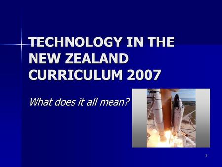 TECHNOLOGY IN THE NEW ZEALAND CURRICULUM 2007 What does it all mean? 1.