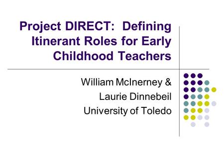 Project DIRECT: Defining Itinerant Roles for Early Childhood Teachers William McInerney & Laurie Dinnebeil University of Toledo.