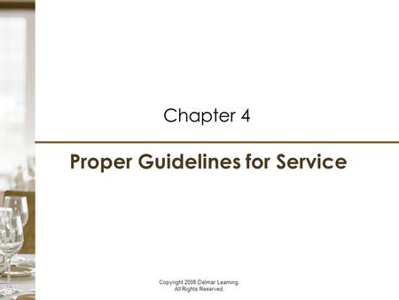 Proper Guidelines for Service Chapter 4 Copyright 2008 Delmar Learning. All Rights Reserved.