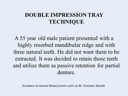 DOUBLE IMPRESSION TRAY TECHNIQUE A 55 year old male patient presented with a highly resorbed mandibular ridge and with three natural teeth. He did not.