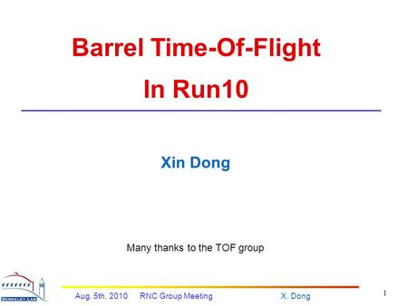X. DongAug. 5th, 2010 RNC Group Meeting 1 Barrel Time-Of-Flight In Run10 Xin Dong Many thanks to the TOF group.