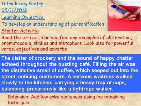 Introducing Poetry 05/11/2012 Learning Objective: To develop an understanding of personification Starter Activity: Read the extract. Can you find any examples.