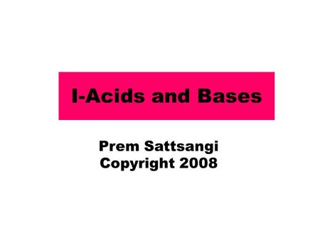 I-Acids and Bases Prem Sattsangi Copyright 2008. #2 Introduction to Acids and Bases Chapter - 8 Individual work Section A Facts and Questions. Section.