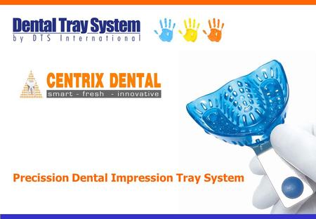 Precission Dental Impression Tray System. Features Preciser impressions Greatest care for the patient A large choise of colours No maintenance procedures.